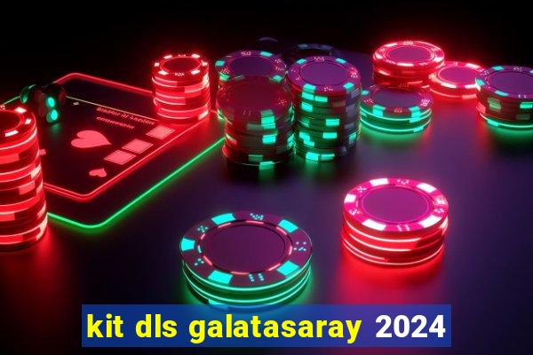 kit dls galatasaray 2024